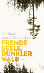 Reinhard Kaiser-Mühlecker: Fremde Seele, dunkler Wald«