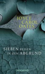 Joyce Carol Oates: Sieben Reisen in den Abgrund«